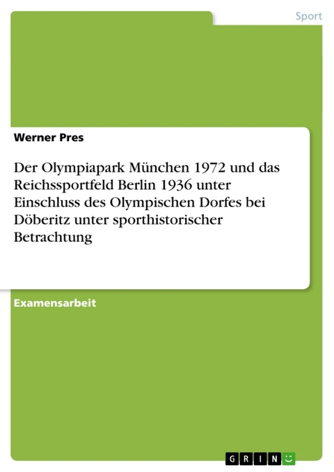 Der Olympiapark Munchen 1972 Und Das Reichssportfeld Berlin 1936 Unter Einschluss Des Olympischen Dorfes Bei Doberitz Unter Sporthistorischer Betrachtung - Werner Pres