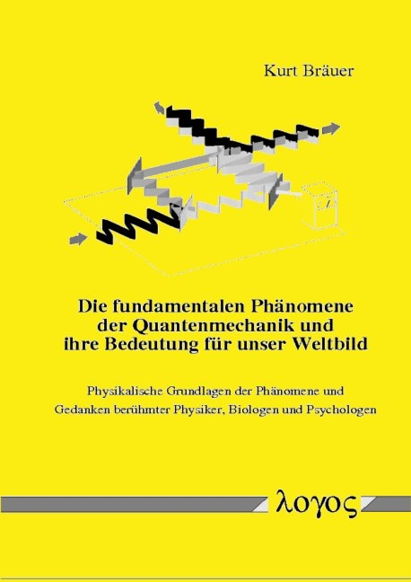 Die fundamentalen Phänomene der Quantenmechanik und ihre Bedeutung für unser Weltbild - Kurt Bräuer