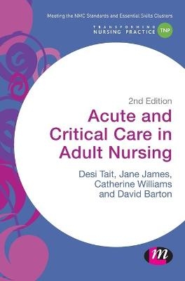 Acute and Critical Care in Adult Nursing - Desiree Tait, Jane James, Catherine Norris, Dave Barton