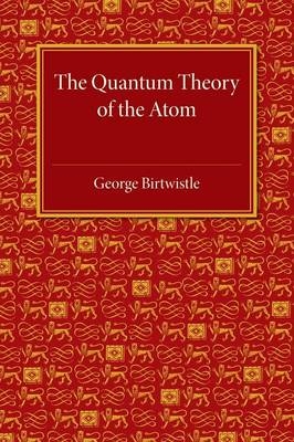 The Quantum Theory of the Atom - George Birtwistle