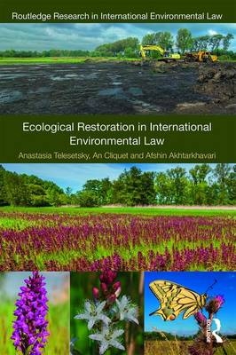 Ecological Restoration in International Environmental Law -  Afshin Akhtar-Khavari,  An Cliquet,  Anastasia Telesetsky