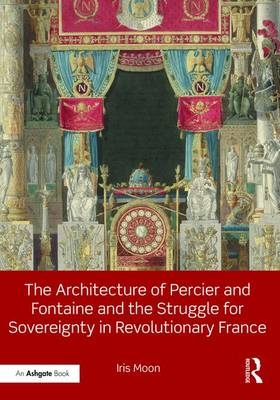 Architecture of Percier and Fontaine and the Struggle for Sovereignty in Revolutionary France -  Iris Moon