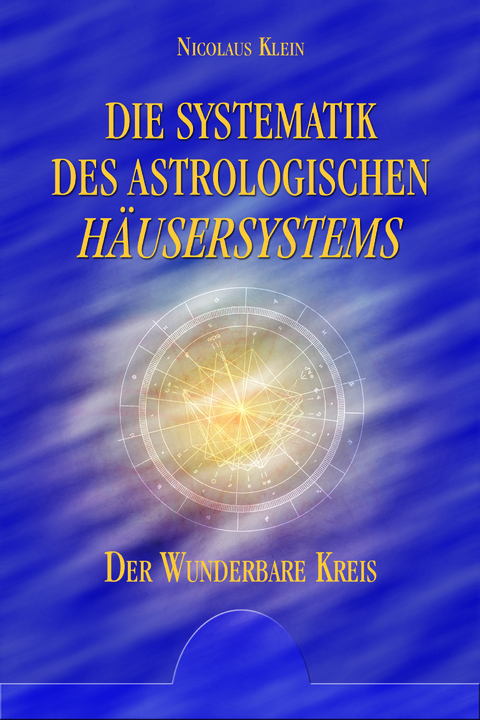 Die Systematik des astrologischen Häusersystems - Nicolaus Klein