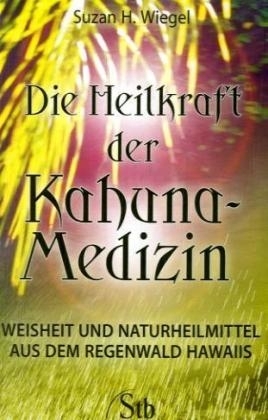 Die Heilkraft der Kahuna-Medizin - Suzan H Wiegel