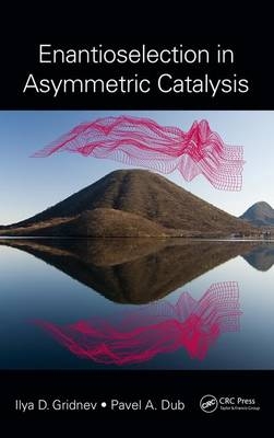 Enantioselection in Asymmetric Catalysis -  Pavel A. Dub, Sendai Ilya D. (Tohoku University  Japan) Gridnev