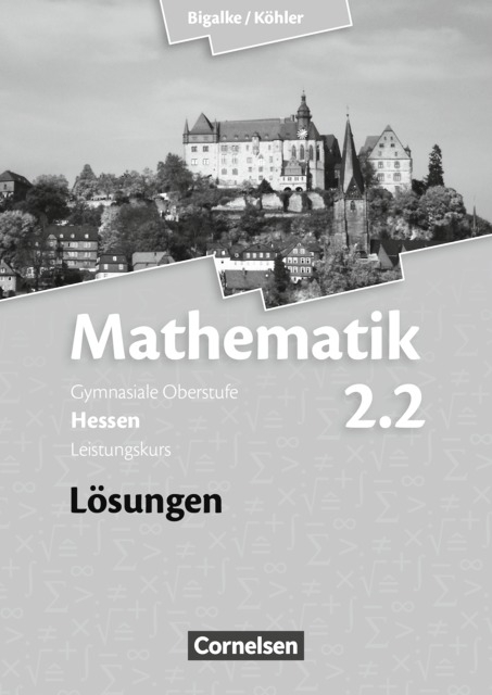 Bigalke/Köhler: Mathematik - Hessen - Bisherige Ausgabe / Band 2.2: Leistungskurs - 2. Halbjahr - Lösungen zum Schülerbuch - Anton Bigalke, Horst Kuschnerow, Norbert Köhler, Gabriele Ledworuski