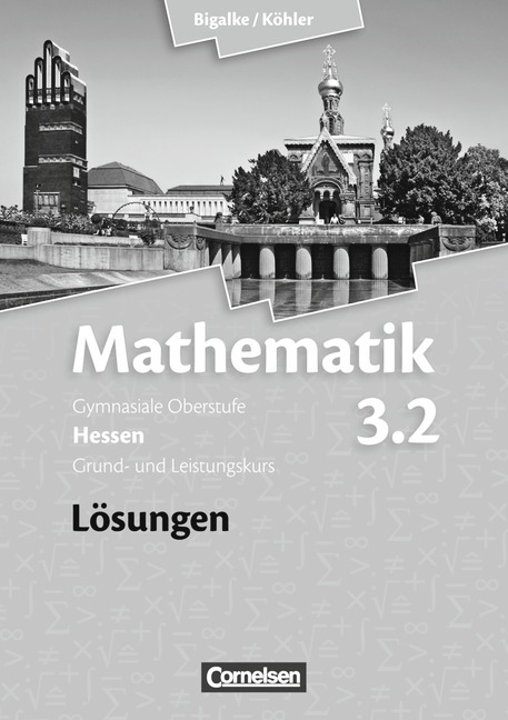 Bigalke/Köhler: Mathematik - Hessen - Bisherige Ausgabe / Band 3.2: Grund- und Leistungskurs - 4. Halbjahr - Lösungen zum Schülerbuch - Anton Bigalke, Volker Dietzsch, Andreas Filler, Horst Kuschnerow, Norbert Köhler, Gabriele Ledworuski, Matthias Schubert