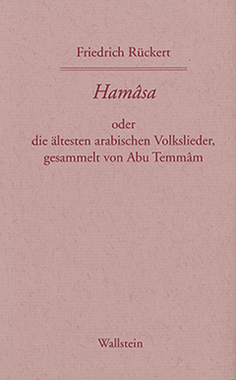 Hamasa oder die ältesten arabischen Volkslieder, gesammelt von Abu Temmam, übersetzt und erläutert von Friedrich Rückert - Friedrich Rückert