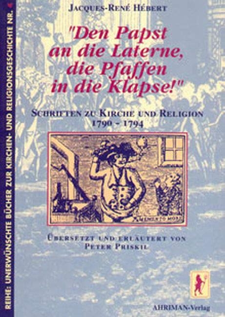 Den Papst an die Laterne, die Pfaffen in die Klapse! - Jacques R Hébert