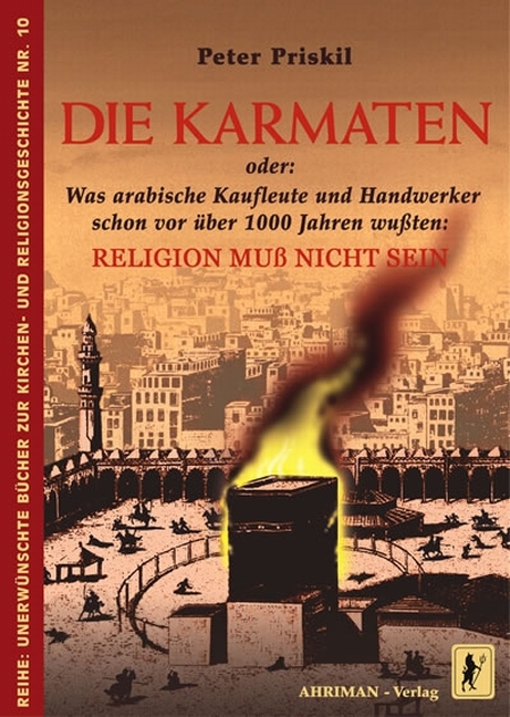 Die Karmaten oder: Was arabische Kaufleute und Handwerker schon vor über 1000 Jahren wußten: Religion muss nicht sein - Peter Priskil