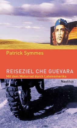 Reiseziel Che Guevara - Patrick Symmes