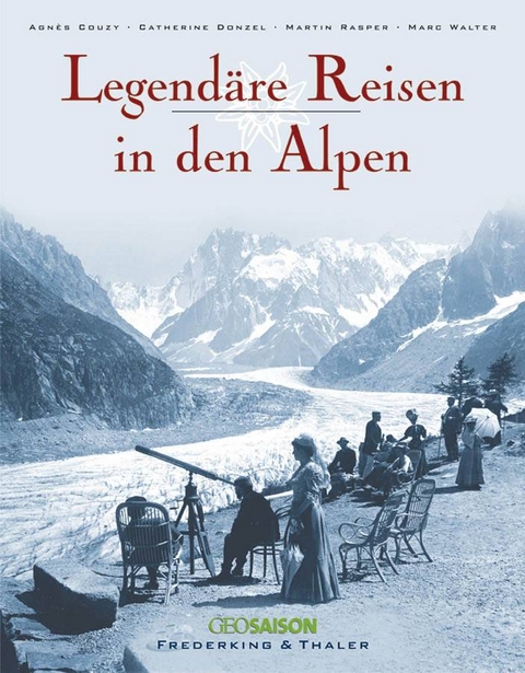 Legendäre Reisen in den Alpen - Agnes Couzy, Catherine Donzel, Martin Rasper, Marc Walter