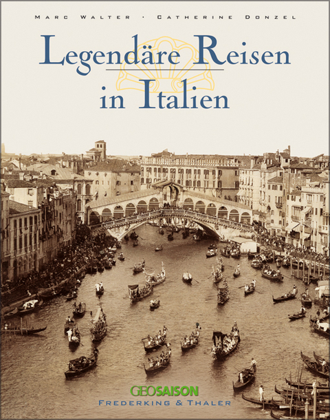 Legendäre Reisen in Italien - Marc Walter, Catherine Donzel, Sabine Arquè