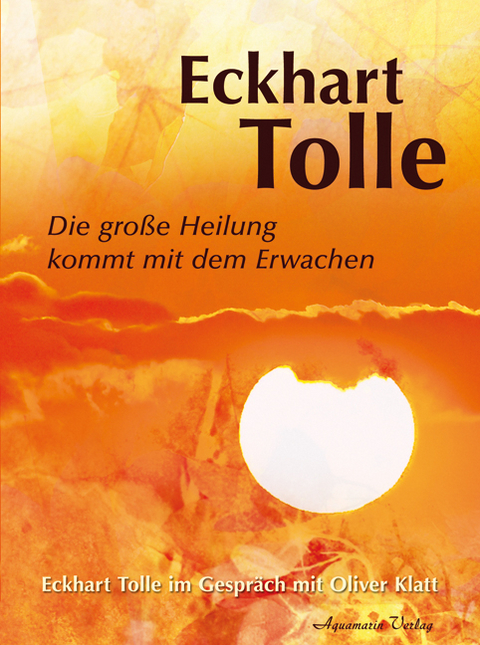 Die große Heilung kommt mit dem Erwachen - Eckhart Tolle, Oliver Klatt