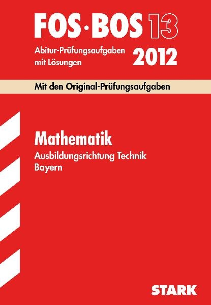 Abschluss-Prüfungen Fach-/Berufsoberschule Bayern / Mathematik FOS/BOS 13  Ausbildungsrichtung Technik 2012 - Harald Krauß