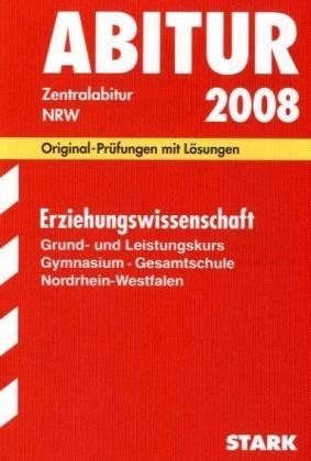 Abitur-Prüfungsaufgaben Gymnasium /Gesamtschule Nordrhein-Westfalen. Mit Lösungen / Abiturprüfung Erziehungswissenschaft Grund- und Leistungskurs 2008 - Christoph Storck, Elmar Wortmann