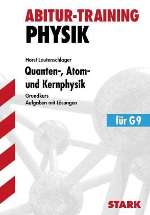 Abitur-Training Physik / Quanten-, Atom- und Kernphysik für G9 - Horst Lautenschlager