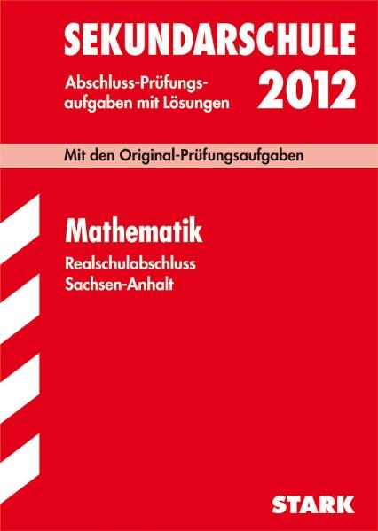 Abschluss-Prüfungsaufgaben Sekundarschule Sachsen-Anhalt / Realschulabschluss Mathematik 2011 - Olaf Klärner, Beate Lorenz, Walter Naumann, Günther Wirth, Werner Wirth