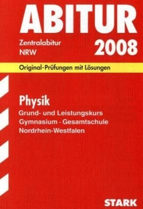 Abitur-Prüfungsaufgaben Gymnasium /Gesamtschule Nordrhein-Westfalen. Mit Lösungen / Abiturprüfung Physik Grund- und Leistungskurs 2008 - Stefan Blumenthal