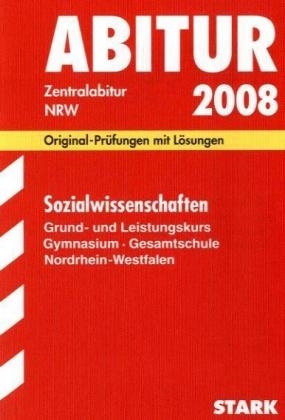 Abitur-Prüfungsaufgaben Gymnasium /Gesamtschule Nordrhein-Westfalen. Mit Lösungen / Abiturprüfungen Sozialwissenschaften Grund- und Leistungskurs 2008 - Rüdiger Gruel, Karsten Huneke