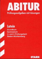 Abitur-Prüfungsaufgaben Gymnasium Baden-Württemberg. Mit Lösungen / Latein Grundkurs, 3. und 4. Prüfungsfach - Josef Kruck