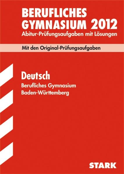 Abitur-Prüfungsaufgaben Berufliche Gymnasien Baden-Württemberg. Mit Lösungen / Deutsch 2012 - Martin Brück, Birgit Schillinger, Ilse Haller, Claudia Mutter, Eva M Knittel, Hanns Frericks, Gabriele Leist, Ulrich Vormbaum