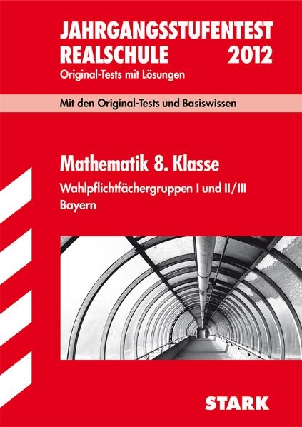 Bayerischer Mathematik-Test / Jahrgangsstufentest 8. Klasse Realschule 2012,  Wahlpflichtfächergruppen I und II / III. - Ingo Scharrer, Dieter Gauss