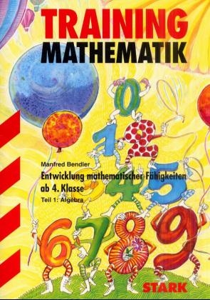 Training Mathematik - Entwicklung mathematischer Fähigkeiten ab 4. Klasse, Teil 1: Algebra - Manfred Bendler