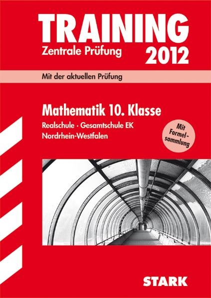 Training Abschlussprüfung Realschule Nordrhein-Westfalen / Mathematik 10. Klasse 2012 mit Formelsammlung und separatem Lösungsheft - Christoph Borr, Olaf Klärner, Karl H Kuhlmann, Wolfgang Matschke, Marc Möllers, Dietmar Steiner