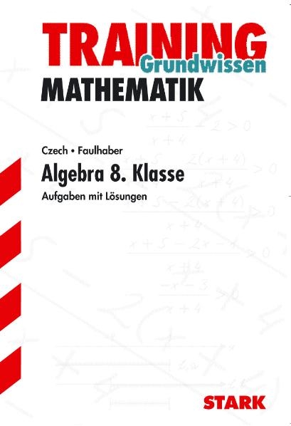 Training Mathematik Mittelstufe / Mittelstufe / Algebra 8. Klasse - Alfred Faulhaber, Hannes Stark