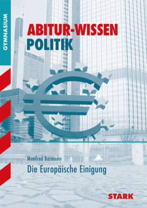 Abitur-Wissen - Politik Europäische Einigung - Manfred Bormann