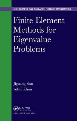 Finite Element Methods for Eigenvalue Problems - Houghton Jiguang (Michigan Technological University  USA) Sun, Beijing Aihui (Chinese Academy of Sciences  China) Zhou