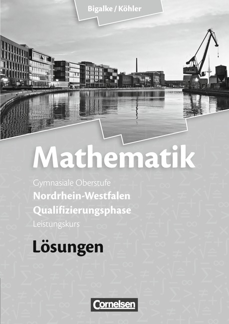 Bigalke/Köhler: Mathematik - Nordrhein-Westfalen - Bisherige Ausgabe / Qualifikationsphase Leistungskurs - Lösungen zum Schülerbuch - Anton Bigalke, Norbert Köhler, Horst Kuschnerow, Gabriele Ledworuski