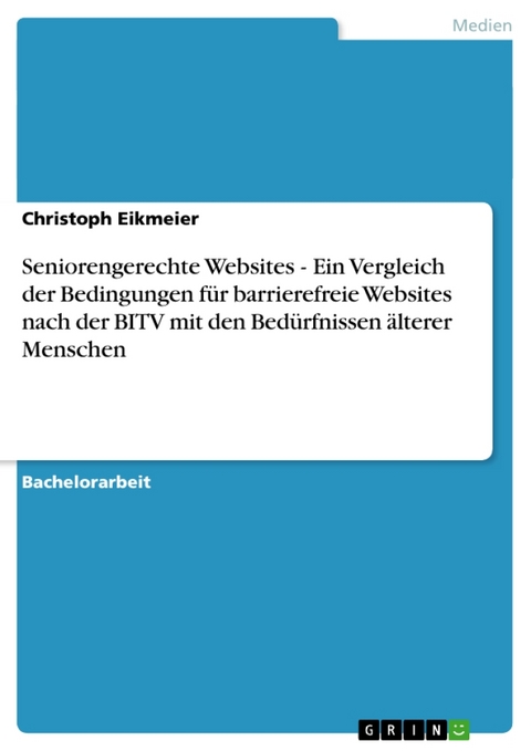 Seniorengerechte Websites - Ein Vergleich Der Bedingungen F R Barrierefreie Websites Nach Der Bitv Mit Den Bed Rfnissen Lterer Menschen - Christoph Eikmeier