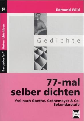 77-mal selber dichten frei nach Goethe, Grönemeyer und Co. Sekundarstufe - Edmund Wild