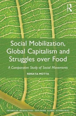 Social Mobilization, Global Capitalism and Struggles over Food -  Renata Motta