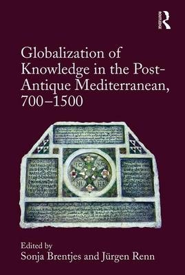 Globalization of Knowledge in the Post-Antique Mediterranean, 700-1500 - 