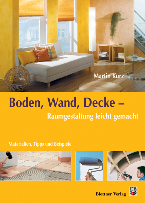 Boden, Wand, Decke - Raumgestaltung leicht gemacht - Martin Kurz