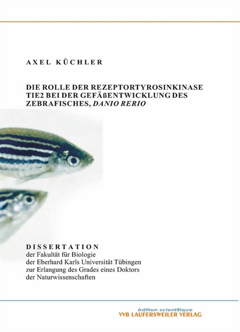 Die Rolle der Rezeptortyrosinkinase TIE2 bei der Gefässentwicklung des Zebrafisches, Danio Rerio - Axel Küchler