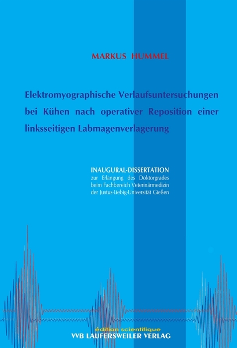 Elektromyographische Verlaufsuntersuchungen bei Kühen nach operativer Reposition einer linksseitigen Labmagenverlagerung - Markus Hummel