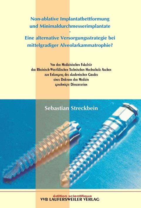 Non-ablative Implantatbettformung und Minimaldurchmesserimplantate. Eine alternative Versorgungstrategie bei mittelgradiger Alveolarkammatrophie? - Sebastian Streckbein