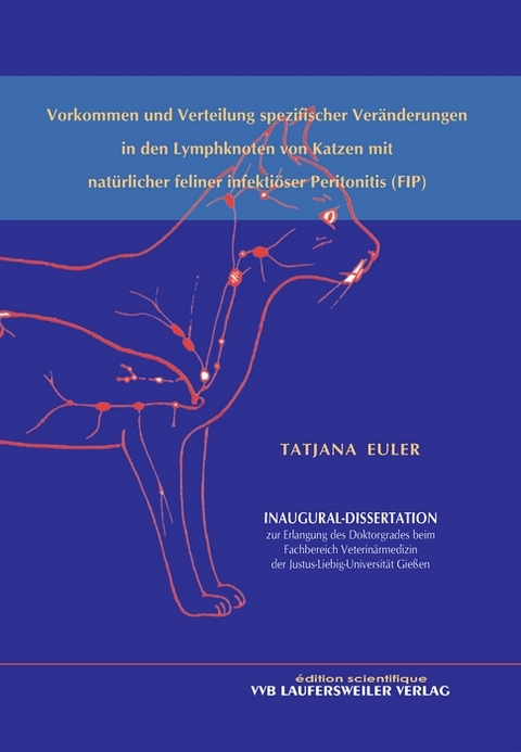 Vorkommen und Verteilung spezifischer Veränderungen in den Lymphknoten von Katzen mit natürlicher feliner infektiöser Peritonitis (FIP) - Tatjana Euler