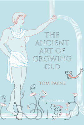 The Ancient Art of Growing Old - Tom Payne