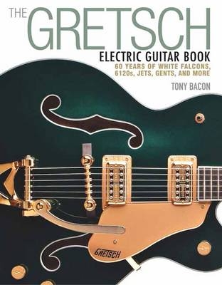 The Gretsch Electric Guitar Book - Tony Bacon