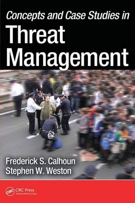 Concepts and Case Studies in Threat Management -  Frederick S. Calhoun,  Stephen W. Weston J.D.