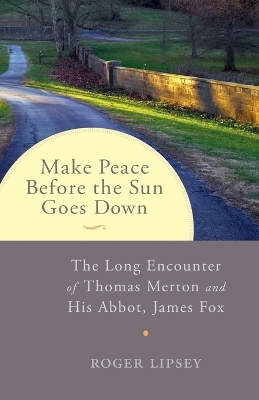 Make Peace before the Sun Goes Down - Roger Lipsey