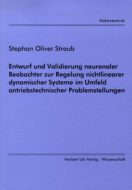 Entwurf und Validierung neuronaler Beobachter zur Regelung nichtlinearer dynamischer Systeme im Umfeld antriebstechnischer Problemstellungen - Stephan O Straub