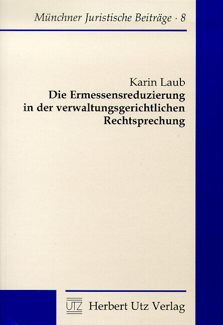 Die Ermessensreduzierung in der verwaltungsgerichtlichen Rechtsprechung - Karin Laub