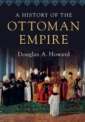 History of the Ottoman Empire -  Douglas A. Howard