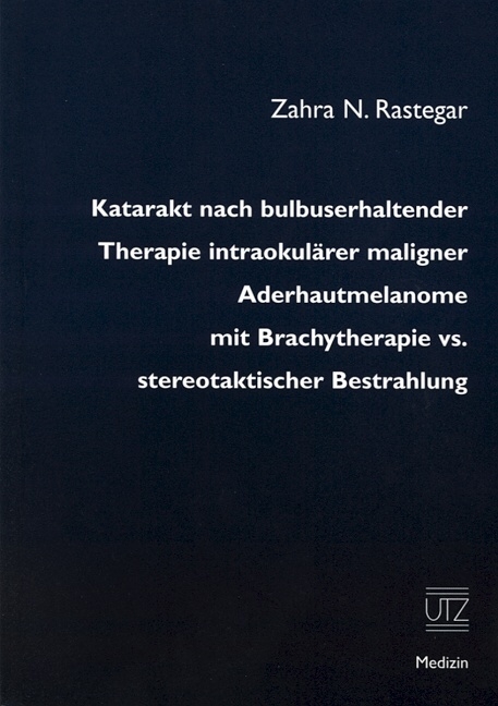 Katarakt nach bulbuserhaltender Therapie intra-okulärer maligner Aderhautmelanome mit Brachytherapie vs. stereotaktischer Bestrahlung - Zahra N Rastegar